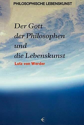Der Gott der Philosophen und die Lebenskunst (Philosophische Lebenskunst)