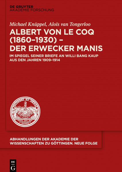 Albert von le Coq (1860-1930) - Der Erwecker Manis: Im Spiegel seiner Briefe an Willi Bang Kaup aus den Jahren 1909-1914 (Abhandlungen der Akademie ... zu Göttingen. Neue Folge, 34, Band 34)