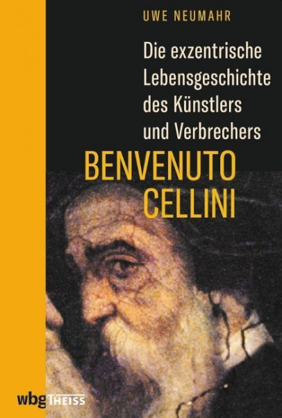 Die exzentrische Lebensgeschichte des Künstlers und Verbrechers Benvenuto Cellini