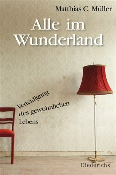 Alle im Wunderland: Verteidigung des gewöhnlichen Lebens -: Verteidigung des gewöhnlichen Lebens. - Mit einem Vorwort von Peter Sloterdijk