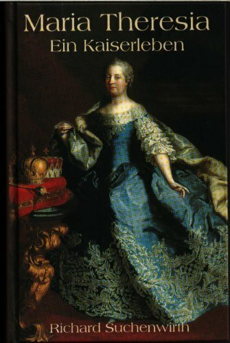 Maria Theresia: Ein Kaiserleben