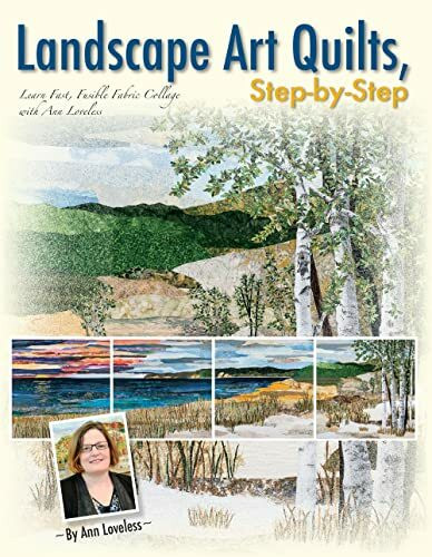Landscape Art Quilts, Step-by-Step: Learn Fast, Fusible Fabric Collage With Ann Loveless