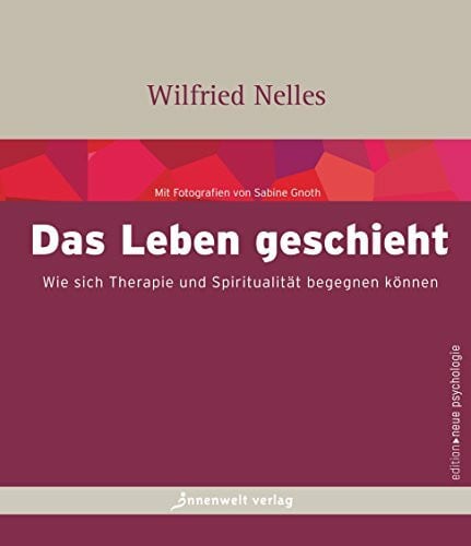 Das Leben geschieht: Wie sich Therapie und Spiritualität begegnen können (Edition Neue Psychologie): Grundzüge einer spirituellen Therapie