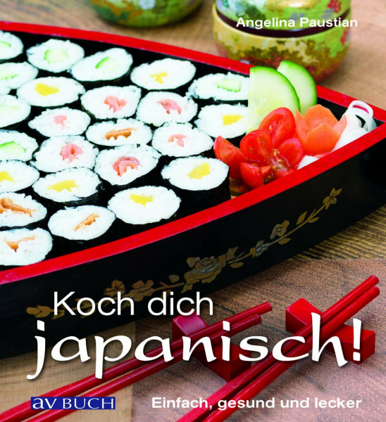 Koch dich japanisch!: Einfach, schnell, modern: Einfach, gesund und lecker