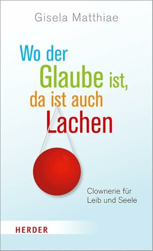 Wo der Glaube ist, da ist auch Lachen: Clownerie für Leib und Seele