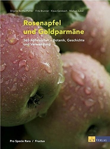 Rosenapfel und Goldparmäne: 365 Apfelsorten - Botanik, Geschichte und Verwendung