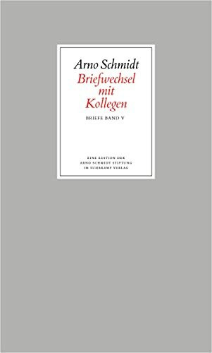 Bargfelder Ausgabe. Briefe von und an Arno Schmidt: Band 5: Briefwechsel mit Kollegen