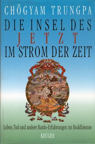 Die Insel des Jetzt im Strom der Zeit. Leben, Tod und andere Bardo- Erfahrungen im Buddhismus