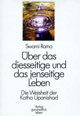 Über das diesseitige und das jenseitige Leben: Die Weisheit der Katha Upanishad