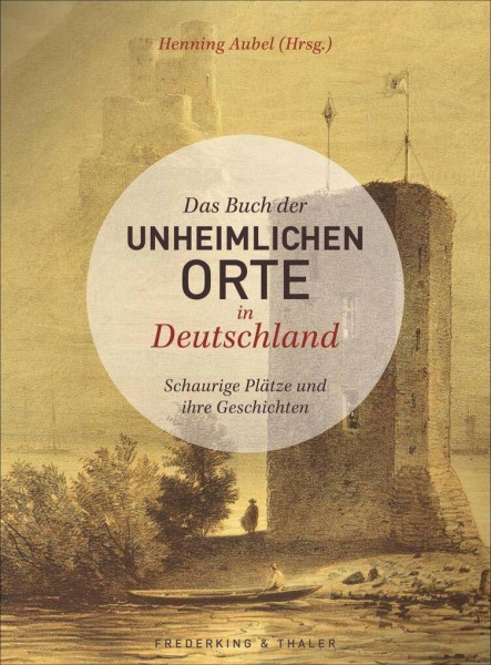 Das Buch der unheimlichen Orte in Deutschland: Schaurige Plätze und ihre Geschichten