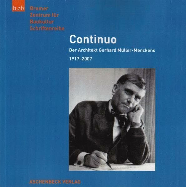 Continuo - der Bremer Architekt Gerhard Müller-Menckens (1917-2007): Der Architekt Gerhard Müller-Menckens 1907-2007 (b.zb Schriftenreihe)