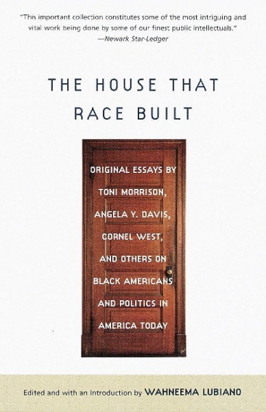 The House That Race Built: Original Essays by Toni Morrison, Angela Y. Davis, Cornel West, and Others on Black Americans and Politics in America