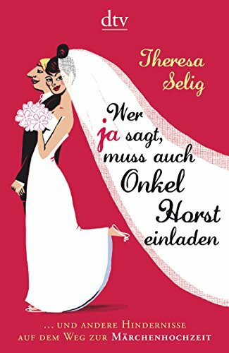 Wer Ja sagt, muss auch Onkel Horst einladen: ... und andere Hindernisse auf dem Weg zur Märchenhochzeit