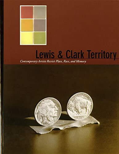Lewis & Clark Territory: Contemporary Artists Revisit Place, Race, and Memory