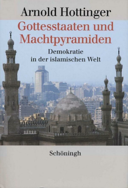 Gottesstaaten und Machtpyramiden: Demokratie in der islamischen Welt: Demokratie in der islamischen Welt e
