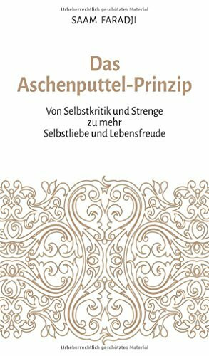 Das Aschenputtel-Prinzip: Von Selbstkritik und Strenge zu mehr Selbstliebe und Lebensfreude