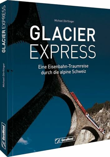 Glacier Express: Eine Eisenbahn-Traumreise durch die alpine Schweiz. Ein Buch mit traumhaften Aufnahmen von Eisenbahn und Landschaft. Aktualisierte Neuausgabe.