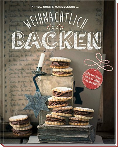 Weihnachtlich backen: Plätzchen, Stollen und zartes Gebäck aus aller Welt