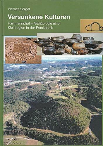 Versunkene Kulturen: Hartmannshof - Archäologie einer Kleinregion in der Frankenalb