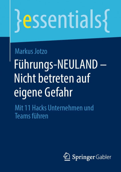 Führungs-NEULAND - Nicht betreten auf eigene Gefahr: Mit 11 Hacks Unternehmen und Teams führen (essentials)