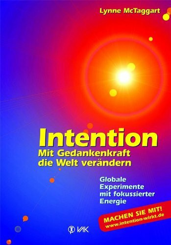 Intention: Mit Gedankenkraft die Welt verändern Globale Experimente mit fokussierter Energie