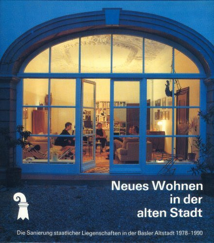 Neues Wohnen in der alten Stadt. Die Sanierung staatlicher Liegenschaften in der Basler Altstadt 1978-1990