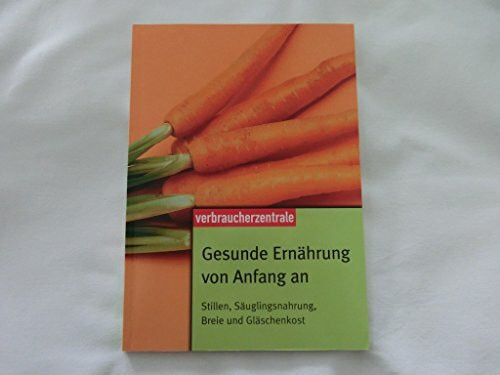 Gesunde Ernährung von Anfang an. Stillen, Säuglingsnahrung, Breie und Gläschenkost
