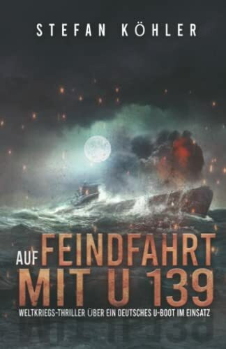 Auf Feindfahrt mit U 139: Weltkriegs-Thriller über ein deutsches U-Boot im Einsatz (Auf Feindfahrt - Romanreihe über deutsche U-Boote im Einsatz, Band 1)