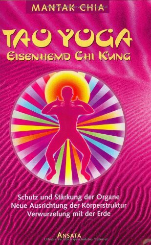 Tao Yoga Eisenhemd-Chi Kung. Schutz und Stärkung der Organe, Neue Ausrichtung der Körperstruktur, Verwurzelung mit der Erde