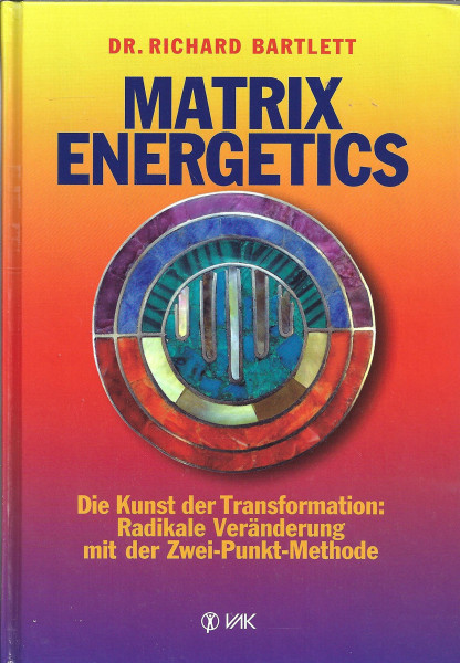 Matrix Energetics. Die Kunst der Transformation: Radikale Veränderung mit der Zwei-Punkt-Methode