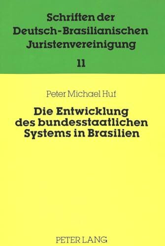 Die Entwicklung des bundesstaatlichen Systems in Brasilien: Dissertationsschrift (Schriften der deutsch-brasilianischen Juristenvereinigung, Band 11)