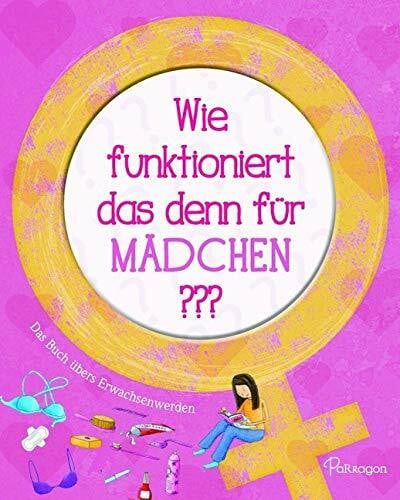 Wie funktioniert das denn für Mädchen???: Das Buch übers Erwachsenwerden