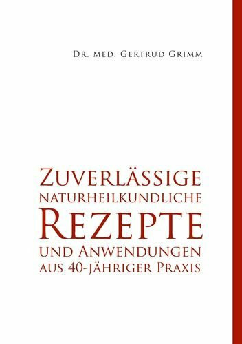 Zuverlässige naturheilkundliche Rezepte und Anwendungen aus 40-jähriger Praxis