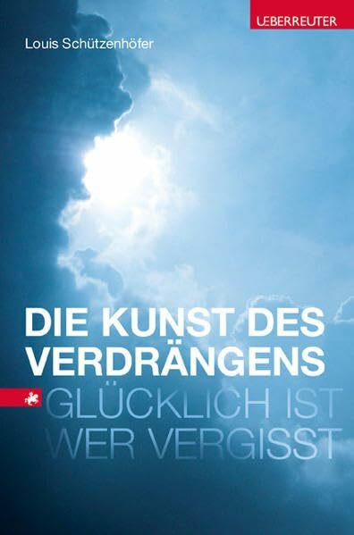 Die Kunst des Verdrängens: Glücklich ist, wer vergisst