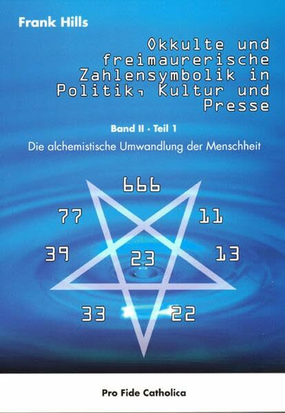 Okkulte und freimaurerische Zahlensymbolik in Politik, Kultur und Presse: Die alchemistische Umwandlung der Menschheit