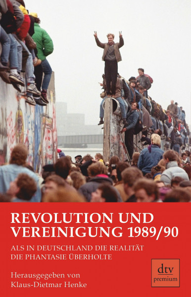 Revolution und Vereinigung 1989/90: Als in Deutschland die Realität die Phantasie überholte