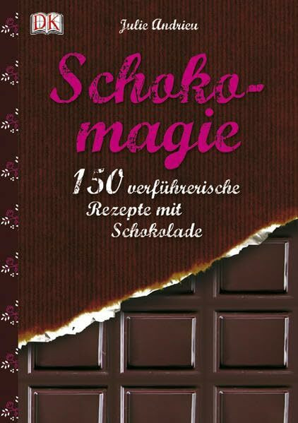 Schokomagie: 150 verführerische Rezepte mit Schokolade