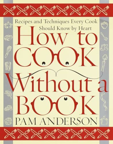 How to Cook Without a Book: Recipes and Techniques Every Cook Should Know by Heart