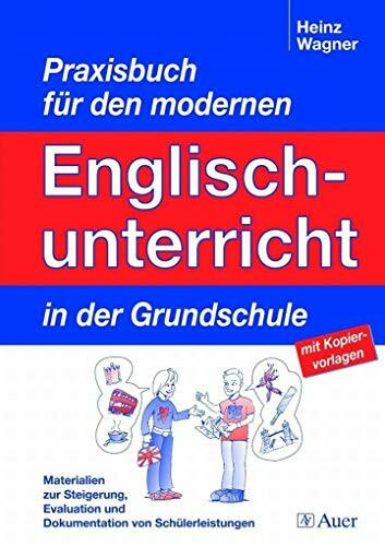 Praxisbuch für den modernen Englischunterricht in der Grundschule: Materialien zur Steigerung, Evaluation und Dokumentation von Leistungen, in der Grundschule (1. bis 4. Klasse)