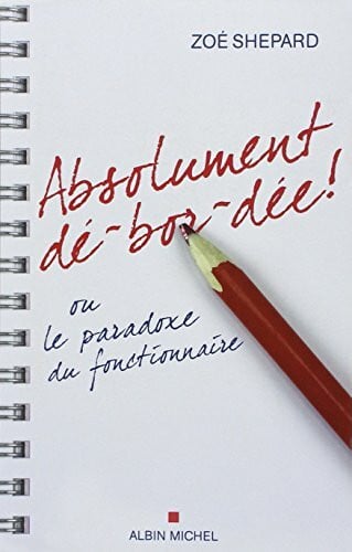 Absolument Dé-Bor-Dée !: Ou Le Paradoxe Du Fonctionnaire