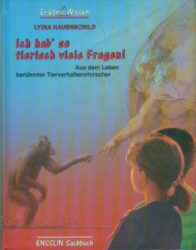 Ich hab' so tierisch viele Fragen. ( Ab 13 J.). Aus dem Leben berühmter Tierverhaltensforscher