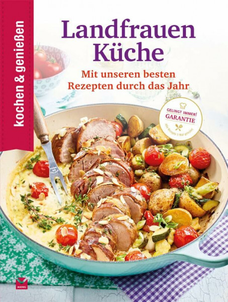 Kochen & Genießen Landfrauenküche: Mit unseren besten Rezepten durch das Jahr