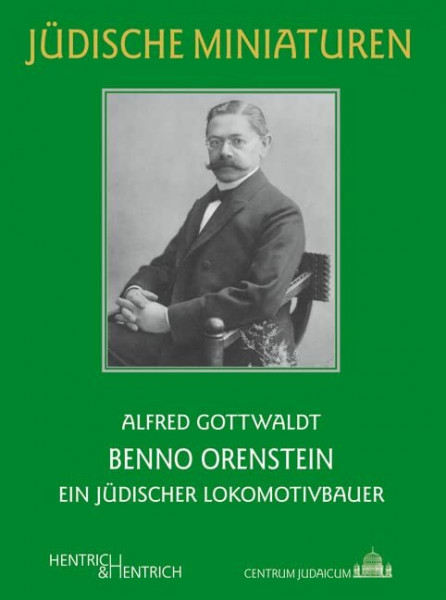 Benno Orenstein: Ein jüdischer Lokomotivbauer (Jüdische Miniaturen: Herausgegeben von Hermann Simon)