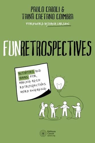 FunRetrospectives: activities and ideas for making agile retrospectives more engaging