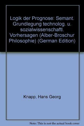 Logik der Prognose: Semantische Grundlegung technologischer und sozialwissenschaftlicher Vorhersagen (Alber-Broschur Philosophie)