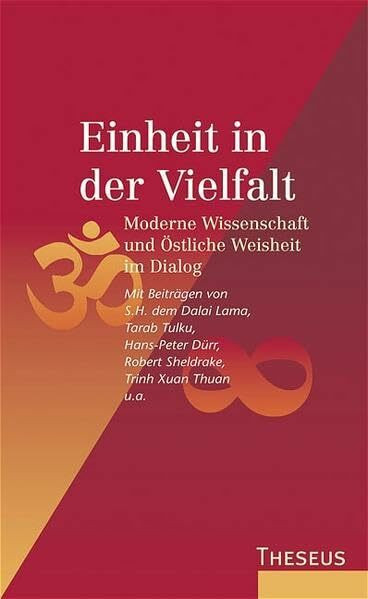 Einheit in der Vielfalt: Moderne Wissenschaft und östliche Weisheit im Dialog. Mit Beiträgen von S. H. dem Dalai Lama, Tarab Tulku, Hans-Peter Dürr, Robert Sheldrake, Humberto Maturano u. a.