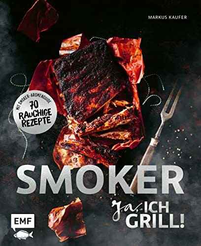 Smoker - Ja, ich grill! Die besten Grillrezepte von 0815BBQ: Alles über gutes Smoken: 70 rauchige Rezepte zum Niederknien. Mit Smoker-Aromenguide