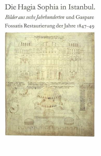 Die Hagia Sophia in Istanbul. Bilder aus sechs Jahrhunderten und Gaspare Fossatis Restaurierung der Jahre 1847-1849: Katalog der Ausstellung im ... Stendal 24. Juli - 26. September 1999