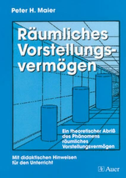 Räumliches Vorstellungsvermögen: Ein theoretischer Abriss des Phänomens räumliches Vorstellungsvermögen, Mit didaktischen Hinweisen (Alle Klassenstufen)