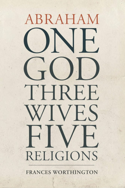 Abraham: One God, Three Wives, Five Religions